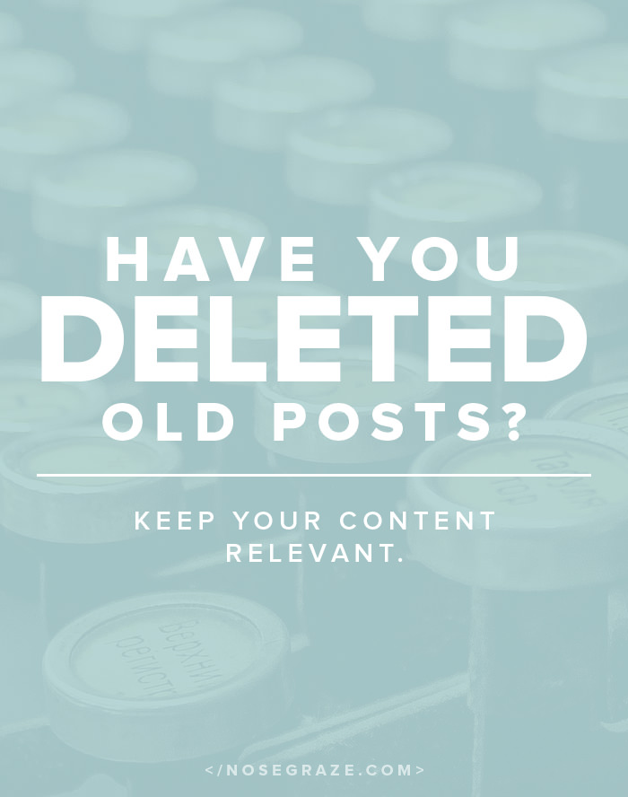 Have you deleted old posts? Is it important to keep your content relevant?
